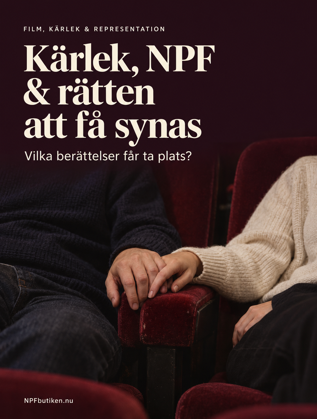 Två personer håller handen över ett armstöd i en biograf. Ansiktena syns inte. Texten lyder: ”Film, kärlek & representation. Kärlek, NPF & rätten att få synas. Vilka berättelser får ta plats?” Längst ner står NPFbutiken.nu.